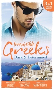 Michelle Reid et Chantelle Shaw - Irresistible Greeks: Dark and Determined - The Kanellis Scandal / The Greek's Acquisition / Along Came Twins….