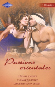 Michelle Reid et Jane Porter - Passions orientales : L'épouse fugitive ; L'homme du désert ; Amoureuse d'un cheikh - Pack en 3 volumes.