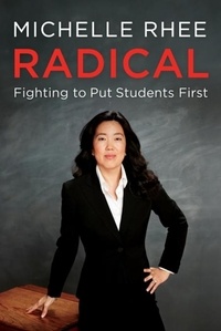 Michelle Rhee - Radical - Fighting to Put Students First.