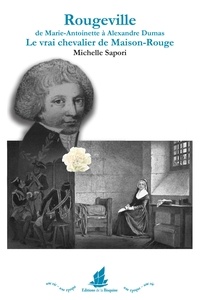 Michelle Sapori - Rougeville, de Marie-Antoinette à Alexandre Dumas - Le vrai chevalier de Maison-Rouge.