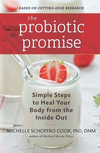 The Probiotic Promise. Simple Steps to Heal Your Body from the Inside Out