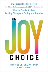 Michelle Segar - The Joy Choice - How to Finally Achieve Lasting Changes in Eating and Exercise.