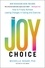 The Joy Choice. How to Finally Achieve Lasting Changes in Eating and Exercise