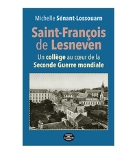 Michelle Senant Lossouarn - Saint-Francois de Lesneven - Un collège au coeur de la Seconde Guerre Mondiale.
