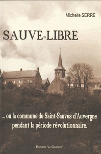 Michelle Serre - Sauve-Libre... ou La commune de Saint-Sauves-d'Auvergne sous la période révolutionnaire.