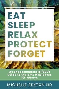  Michelle Sexton - Eat, Sleep, Relax, Protect, Forget: An Endocannabinoid (ECS) Guide to Systems.