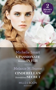 Michelle Smart et Melanie Milburne - A Passionate Reunion In Fiji / Cinderella's Scandalous Secret - A Passionate Reunion in Fiji / Cinderella's Scandalous Secret.