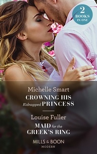 Michelle Smart et Louise Fuller - Crowning His Kidnapped Princess / Maid For The Greek's Ring - Crowning His Kidnapped Princess (Scandalous Royal Weddings) / Maid for the Greek's Ring.