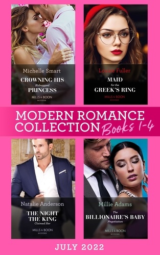 Michelle Smart et Louise Fuller - Modern Romance July 2022 Books 1-4 - Crowning His Kidnapped Princess (Scandalous Royal Weddings) / Maid for the Greek's Ring / The Night the King Claimed Her / The Billionaire's Baby Negotiation.