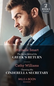 Michelle Smart et Cathy Williams - The Secret Behind The Greek's Return / Claiming His Cinderella Secretary - The Secret Behind the Greek's Return (Billion-Dollar Mediterranean Brides) / Claiming His Cinderella Secretary (Secrets of the Stowe Family).