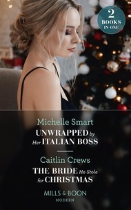 Michelle Smart et Caitlin Crews - Unwrapped By Her Italian Boss / The Bride He Stole For Christmas - Unwrapped by Her Italian Boss (Christmas with a Billionaire) / The Bride He Stole for Christmas.