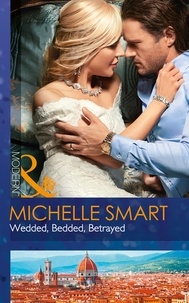 Michelle Smart - Wedded, Bedded, Betrayed.