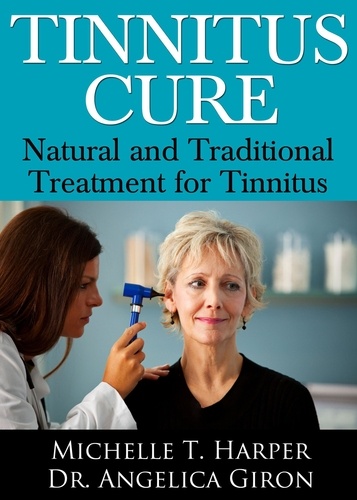 Michelle T. Harper et  Dr. Angelica Giron - Tinnitus Cure: Natural and Traditional Treatment for Tinnitus.