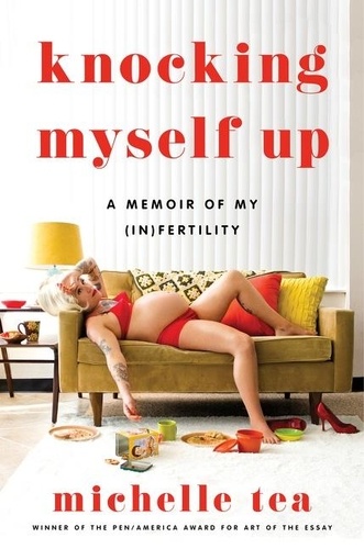 Michelle Tea - Knocking Myself Up - A Memoir of My (In)Fertility.