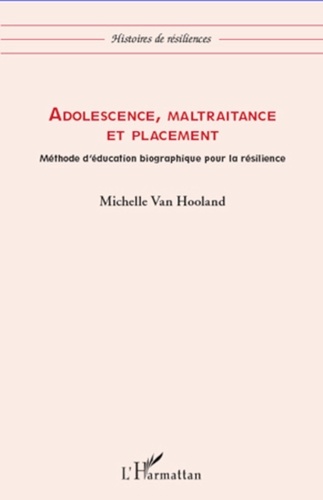 Michelle Van Hooland - Adolescence, maltraitance et placement - Méthode d'éducation biographique pour la résilience.