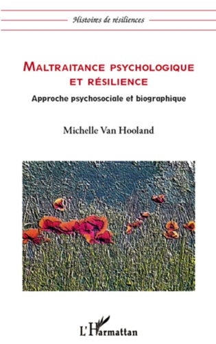 Michelle Van Hooland - Maltraitance psychologique et résilience - Approche psychosociale et biographique.
