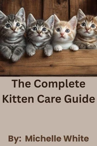 The Complete Kitten Care Guide