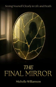 The Final Mirror - Seeing Yourself Clearly In Life and Death