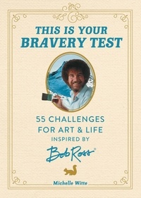 Michelle Witte - This Is Your Bravery Test - 55 Challenges for Art and Life Inspired by Bob Ross.