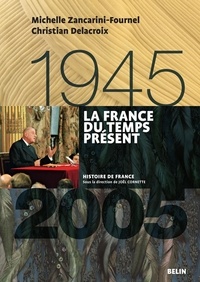 Michelle Zancarini-Fournel et Christian Delacroix - La France du temps présent 1945-2005.