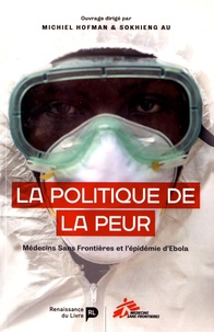 Michiel Hofman et Sokhieng Au - La politique de la peur - Médecins Sans Frontières et l'épidémie d'Ebola.
