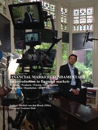  Michiel van den Broek - Financial Markets Fundamentals: Why, how and what Products are traded on Financial Markets. Understand the Emotions that drive Trading.