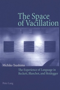 Michiko Tsushima - The Space of Vacillation - The Experience of Language in Beckett, Blanchot, and Heidegger.