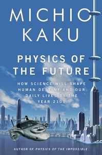 Michio Kaku - Physics of the Future - The Inventions That Will Transform Our Lives.