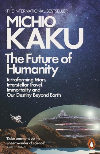 Michio Kaku - The Future of Humanity - Terraforming Mars, Interstellar Travel, Immortality, and Our Destiny Beyond.