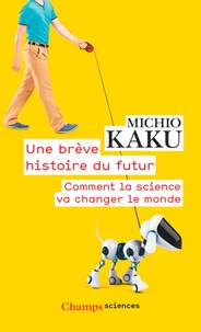 Michio Kaku - Une brève histoire du futur - Comment la science va changer le monde.