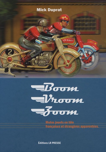 Mick Duprat - Boom Vroom Zoom - Motos jouets en tôle françaises et étrangères apparentées.
