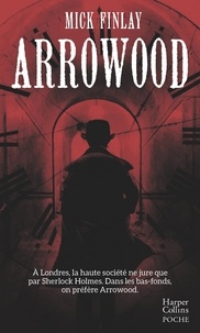 Mick Finlay - Arrowood - À Londres, la haute société ne jure que par Sherlock Holmes. Dans les bas-fonds, on préfère Arrowood.