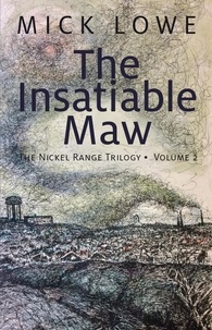 Mick Lowe - The Insatiable Maw - The Nickel Range Trilogy, Volume 2.
