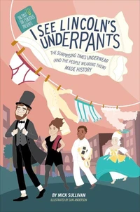 I See Lincoln's Underpants: The Surprising Times Underwear (And the People Wearing Them) made History