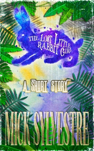  Mick Sylvestre - The Lost LIttle Rabbit Girl.