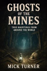 GHOSTS OF THE MINES: True Hauntings from Around the World