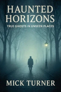 Haunted Horizons True Ghosts In Unseen Places