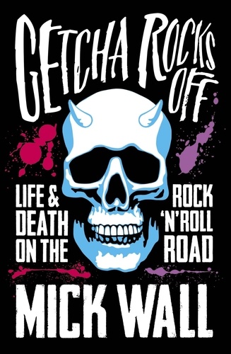 Getcha Rocks Off. Sex &amp; Excess. Bust-Ups &amp; Binges. Life &amp; Death on the Rock ‘N' Roll Road