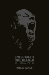 Mick Wall - Metallica: Enter Night - The Biography.
