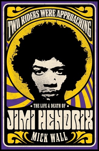 Two Riders Were Approaching: The Life &amp; Death of Jimi Hendrix. The Life &amp; Death of Jimi Hendrix