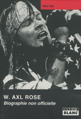 Mick Wall - W. Axl Rose - Biographie non autorisée.