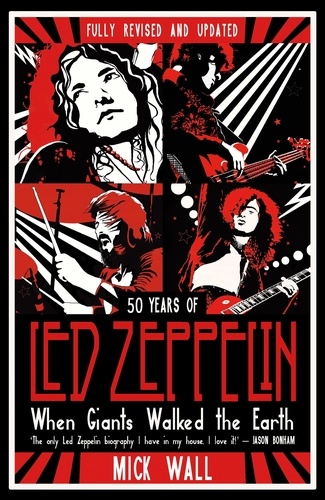 When Giants Walked the Earth. 50 years of Led Zeppelin. The fully revised and updated biography.