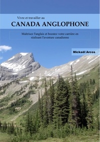 Mickaël Arcos - Vivre et travailler au Canada anglophone - Guide pratique.