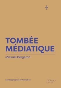 Mickaël Bergeron - Tombée médiatique - Se réapproprier l'information.