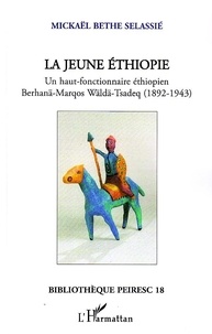 Mickaël Bethe-Selassié - La jeune Ethiopie - Un haut-fonctionnaire éthiopien Berhanä-Marqos Wäldä-Tsadeq (1892-1943).