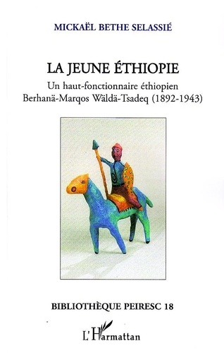 Mickaël Bethe-Selassié - La jeune Ethiopie - Un haut-fonctionnaire éthiopien Berhanä-Marqos Wäldä-Tsadeq (1892-1943).