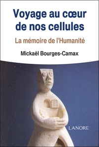 Mickael Bourges-Camax - Voyage au coeur de nos cellules - La mémoire de l'Humanité.