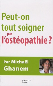 Mickaël Ghanem - Peut-on tout soigner par l'ostéopathie ?.