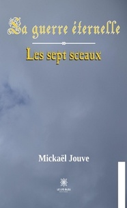 Mickaël Jouve - La guerre éternelle - Les sept sceaux.