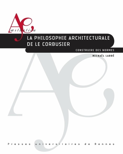 La philosophie architecturale de Le Corbusier. Construire des normes
